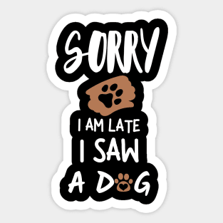 Sorry I'm late I saw a dog Sticker